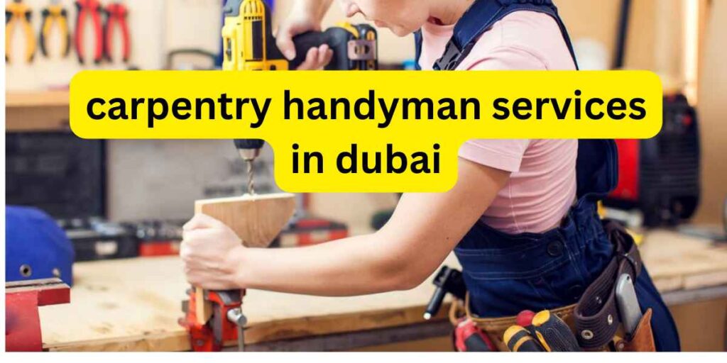 Carpentry Handyman Services in Dubai: Crafting Precision and Functionality